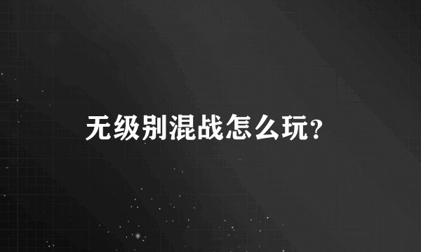无级别混战怎么玩？