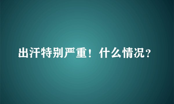出汗特别严重！什么情况？