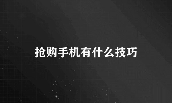 抢购手机有什么技巧