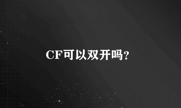CF可以双开吗？