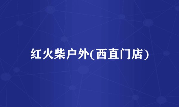 红火柴户外(西直门店)