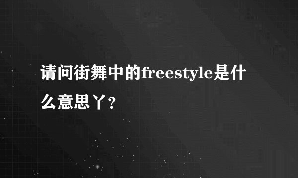 请问街舞中的freestyle是什么意思丫?