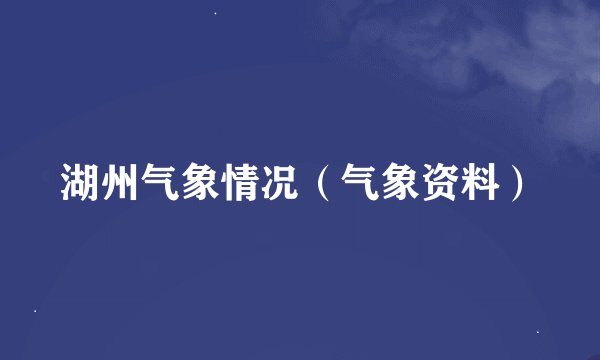 湖州气象情况（气象资料）