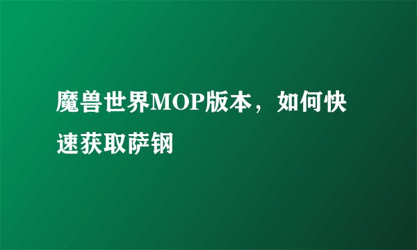 魔兽世界MOP版本，如何快速获取萨钢