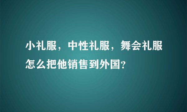 小礼服，中性礼服，舞会礼服怎么把他销售到外国？