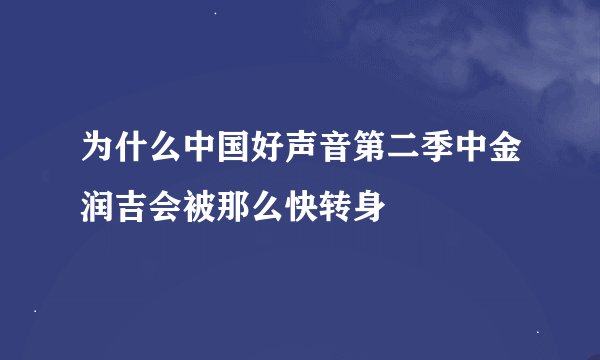 为什么中国好声音第二季中金润吉会被那么快转身