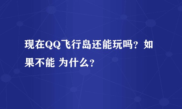 现在QQ飞行岛还能玩吗？如果不能 为什么？