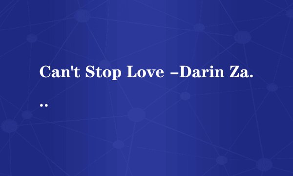 Can't Stop Love -Darin Zanyar什么意思？