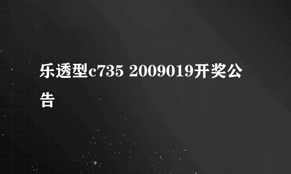 乐透型c735 2009019开奖公告