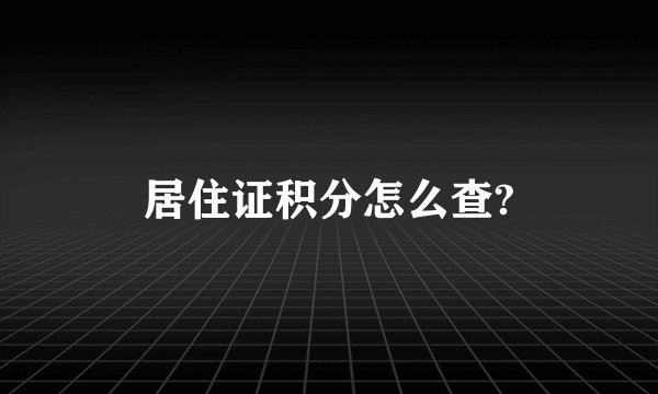 居住证积分怎么查?
