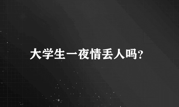 大学生一夜情丢人吗？