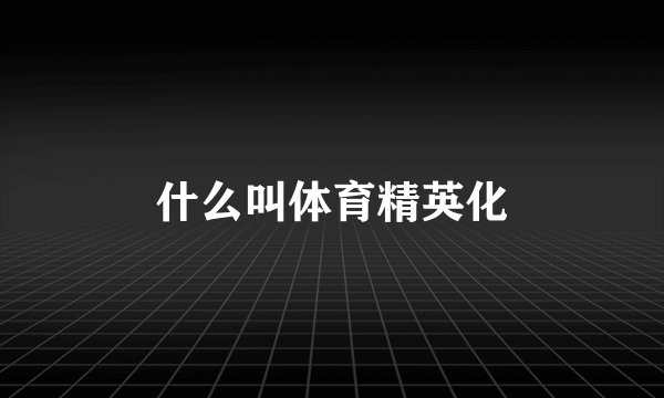 什么叫体育精英化