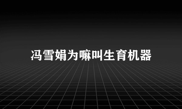 冯雪娟为嘛叫生育机器