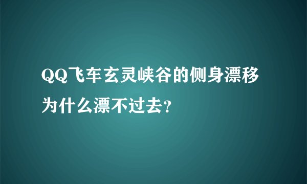 QQ飞车玄灵峡谷的侧身漂移为什么漂不过去?