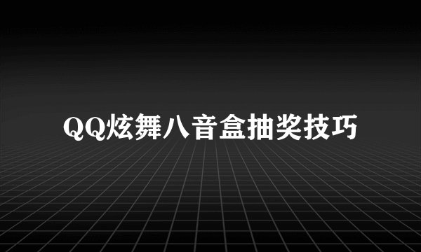 QQ炫舞八音盒抽奖技巧