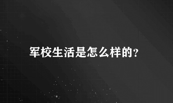军校生活是怎么样的？