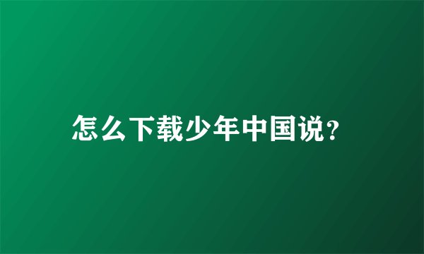 怎么下载少年中国说？