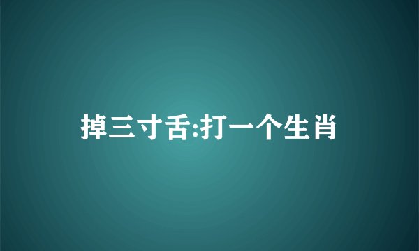 掉三寸舌:打一个生肖