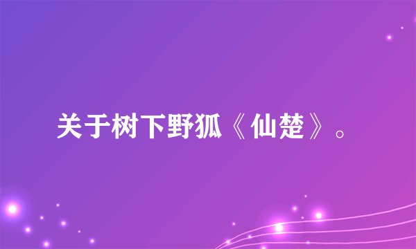 关于树下野狐《仙楚》。