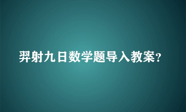 羿射九日数学题导入教案？
