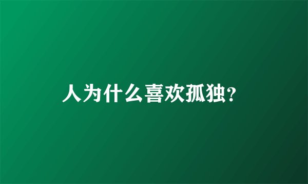 人为什么喜欢孤独？