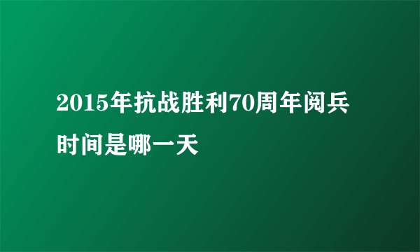 2015年抗战胜利70周年阅兵时间是哪一天