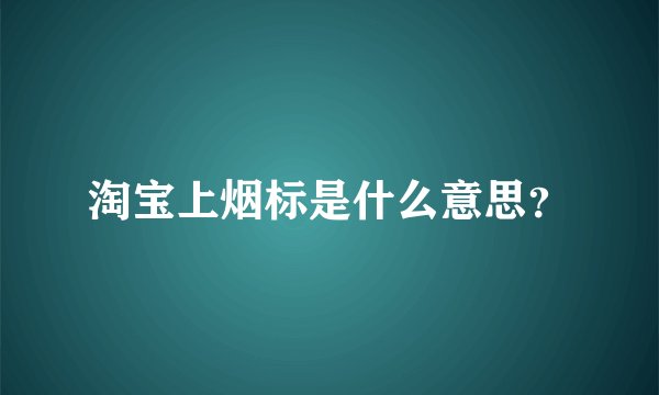 淘宝上烟标是什么意思？