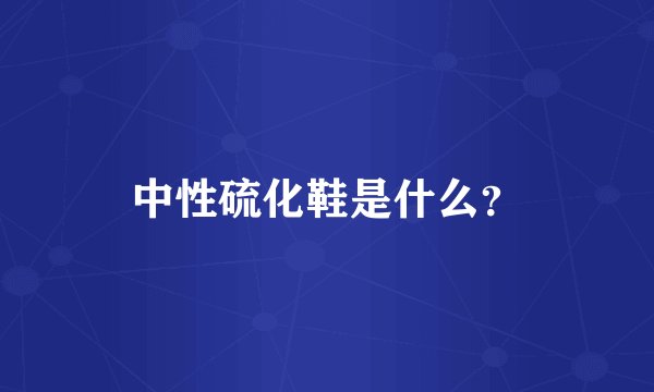 中性硫化鞋是什么？