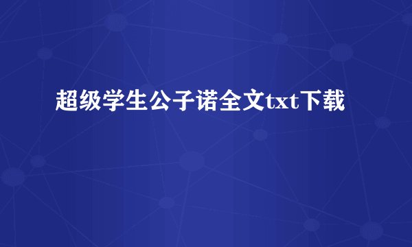 超级学生公子诺全文txt下载