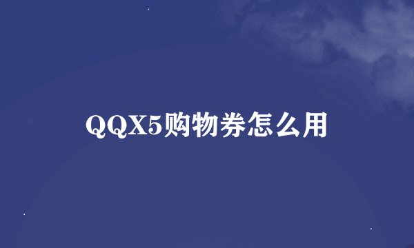 QQX5购物券怎么用