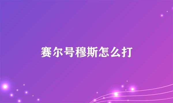 赛尔号穆斯怎么打