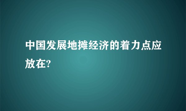 中国发展地摊经济的着力点应放在?