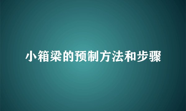 小箱梁的预制方法和步骤