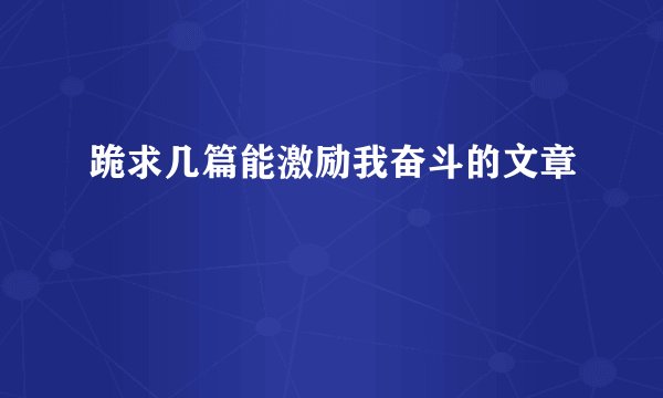 跪求几篇能激励我奋斗的文章