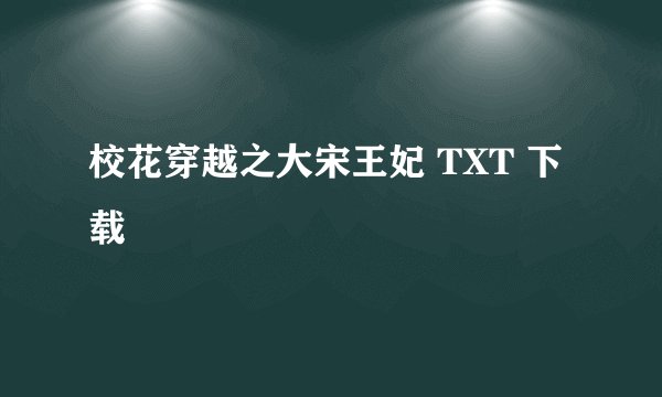 校花穿越之大宋王妃 TXT 下载
