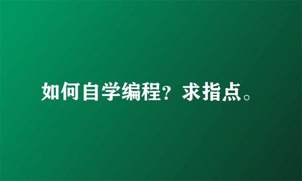 如何自学编程？求指点。
