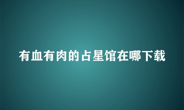 有血有肉的占星馆在哪下载