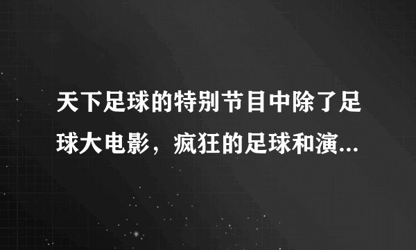 天下足球的特别节目中除了足球大电影，疯狂的足球和演员的自我修养外还有什么？