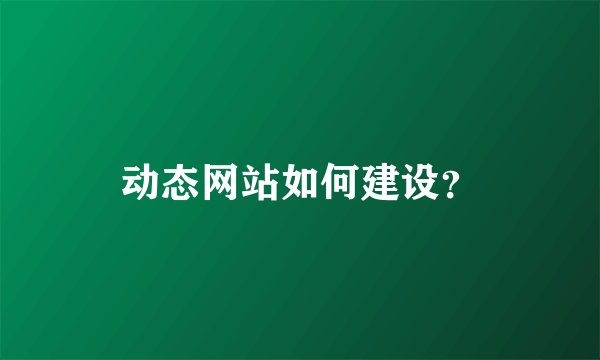 动态网站如何建设？