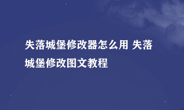 失落城堡修改器怎么用 失落城堡修改图文教程