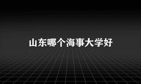 山东哪个海事大学好
