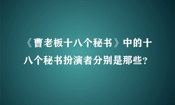 《曹老板十八个秘书》中的十八个秘书扮演者分别是那些？