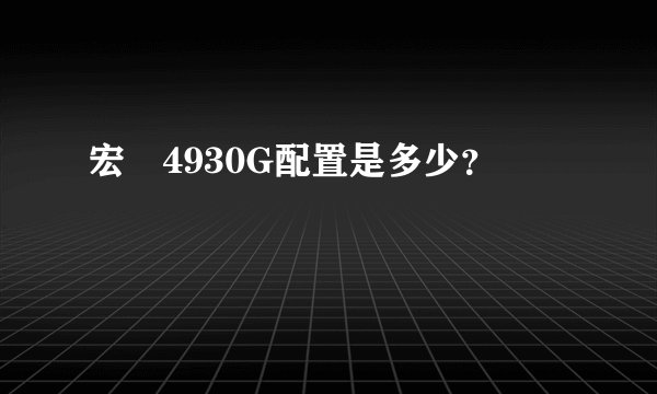 宏碁4930G配置是多少？