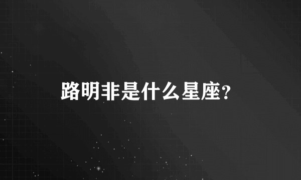 路明非是什么星座？