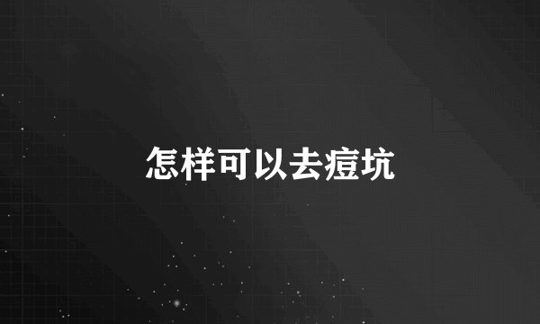 怎样可以去痘坑