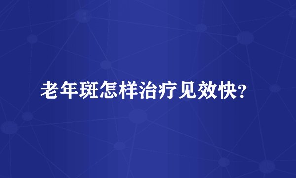 老年斑怎样治疗见效快？
