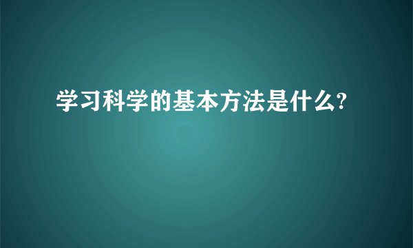 学习科学的基本方法是什么?