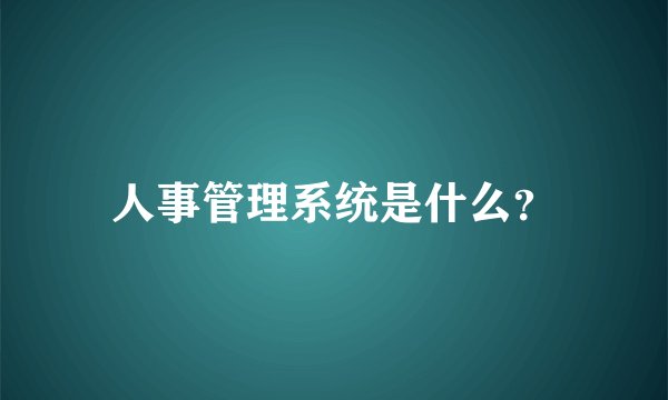 人事管理系统是什么？