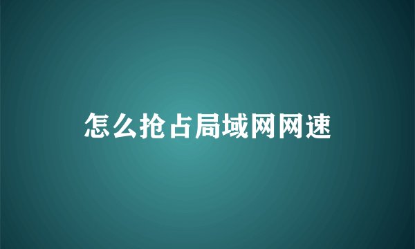 怎么抢占局域网网速