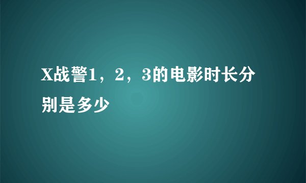 X战警1，2，3的电影时长分别是多少